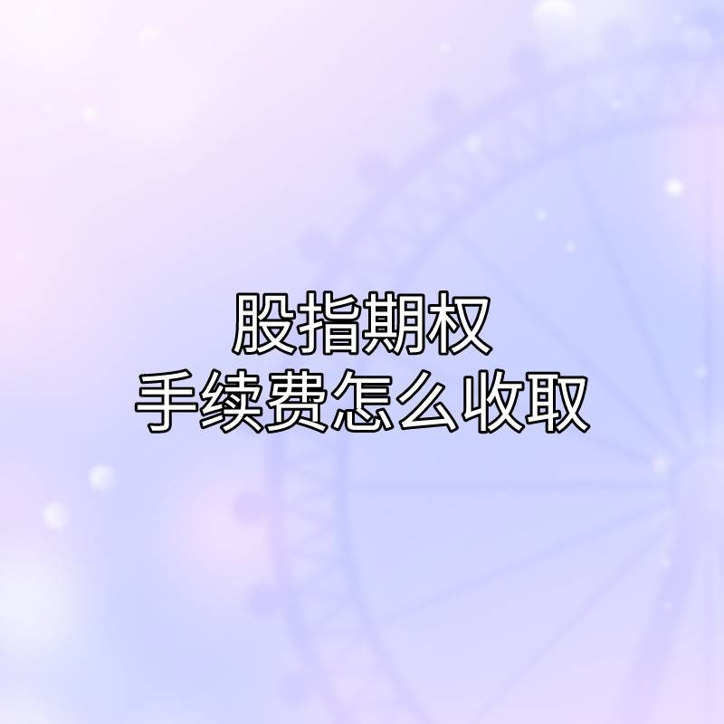 你知道股指期权有哪些手续费吗<strong></p>
<p>股票 手续费</strong>？又该如何收取？